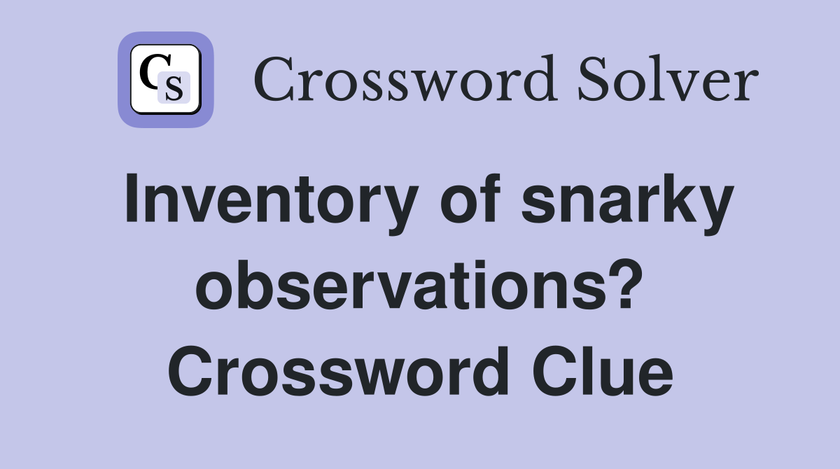 Inventory of snarky observations? Crossword Clue