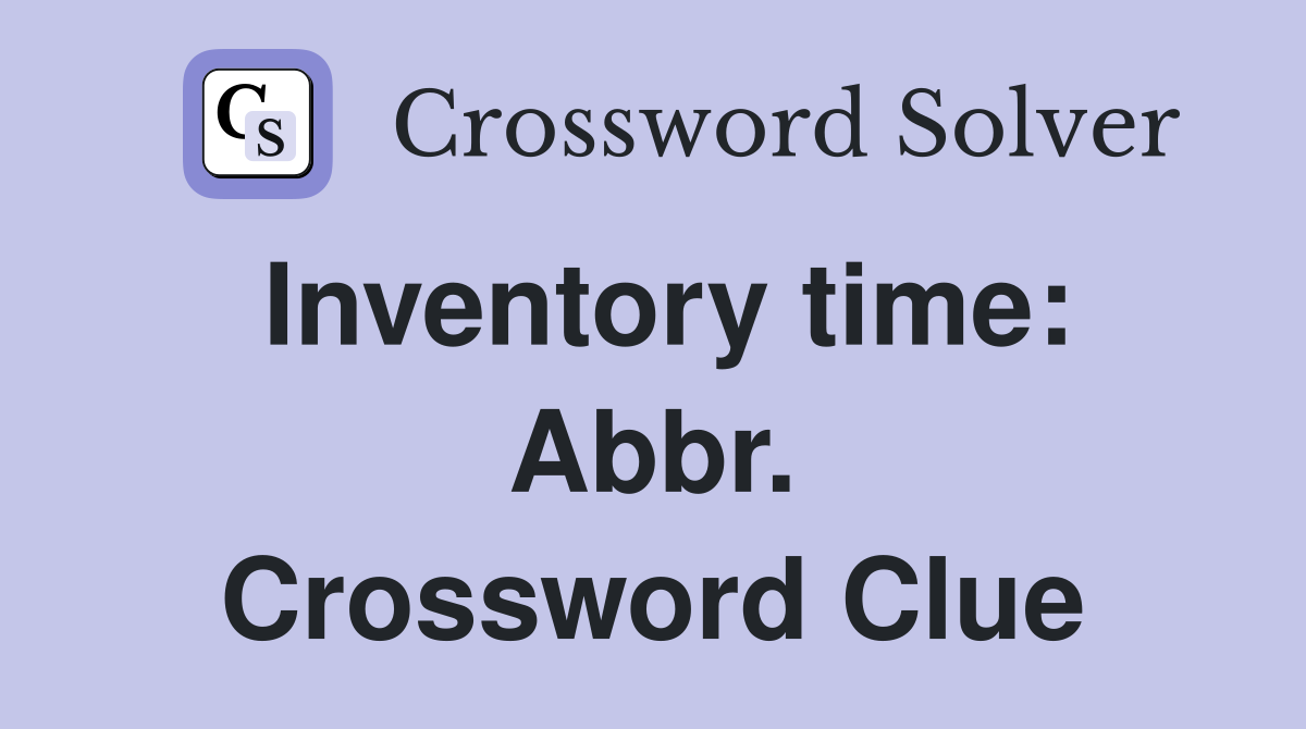 Inventory time: Abbr. Crossword Clue