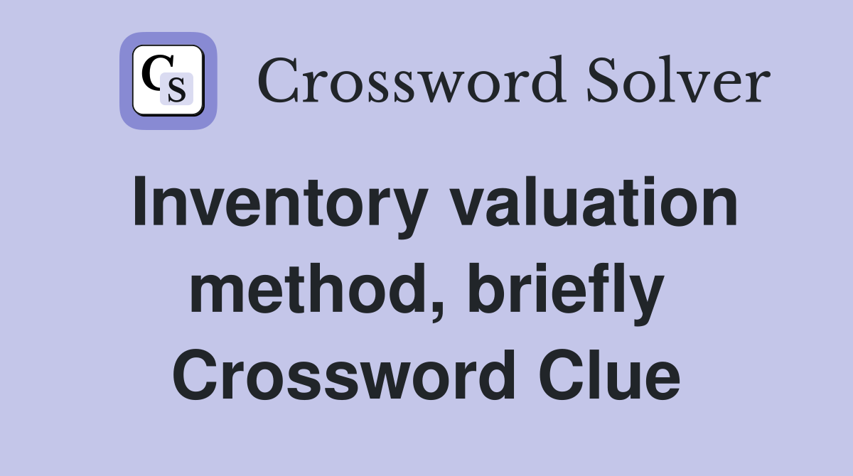 Inventory valuation method, briefly Crossword Clue