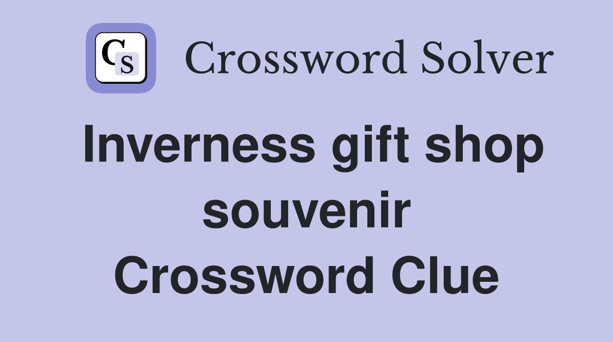 Inverness gift shop souvenir Crossword Clue
