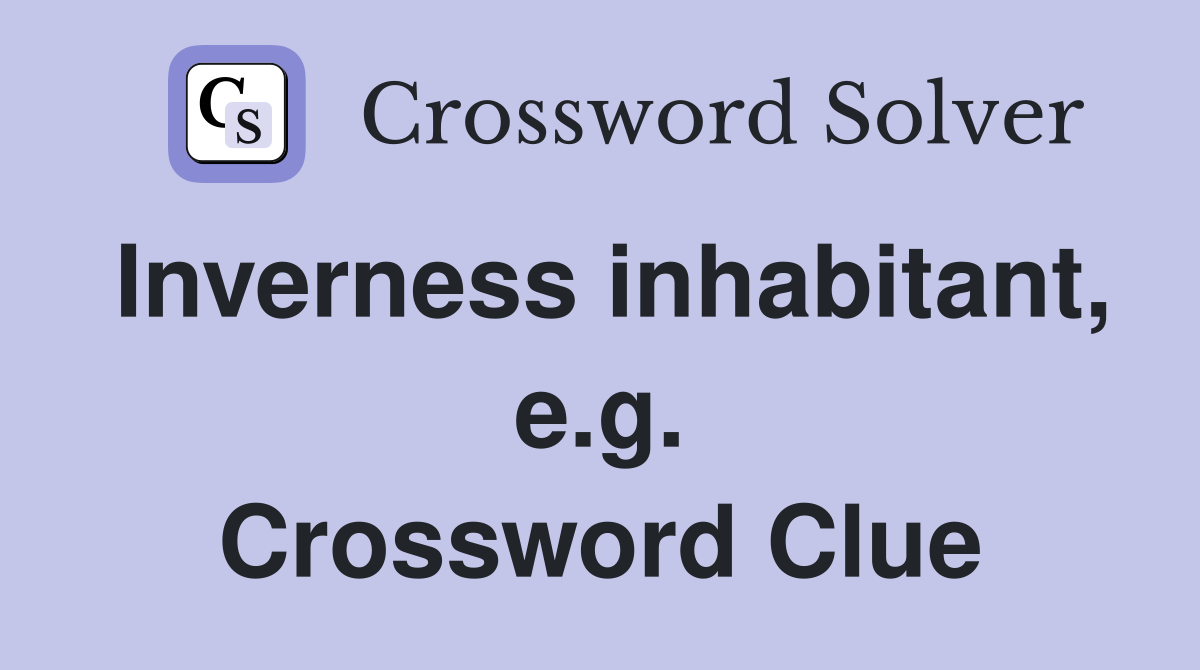 Inverness inhabitant, e.g. Crossword Clue
