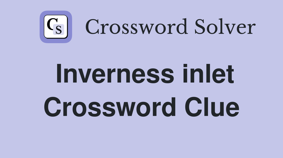 Inverness inlet Crossword Clue