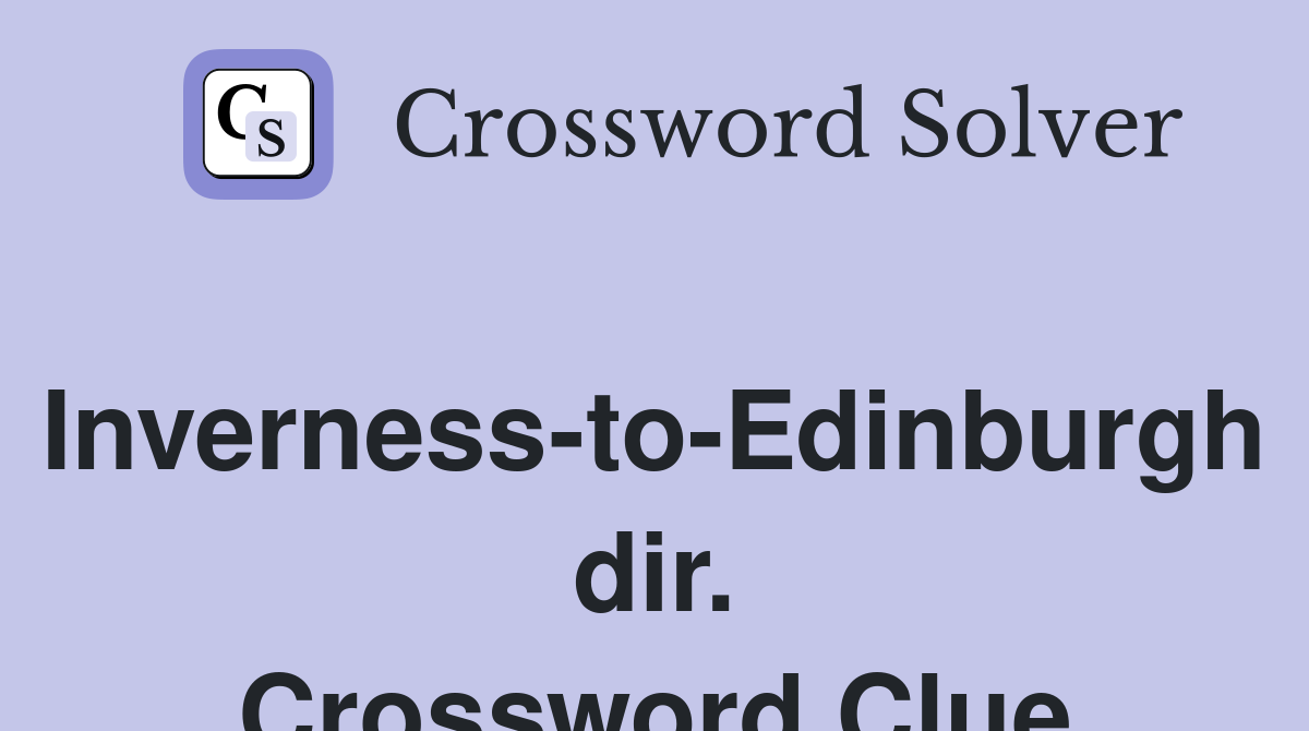 Inverness-to-Edinburgh dir. Crossword Clue