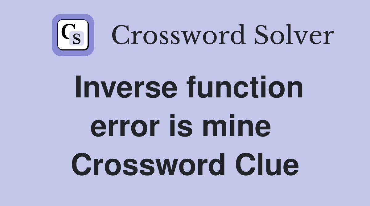 Inverse function error is mine  Crossword Clue