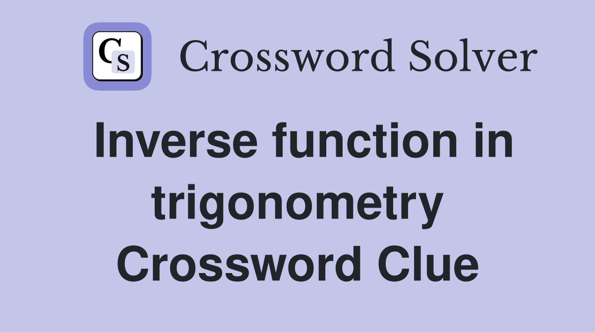 Inverse function in trigonometry Crossword Clue