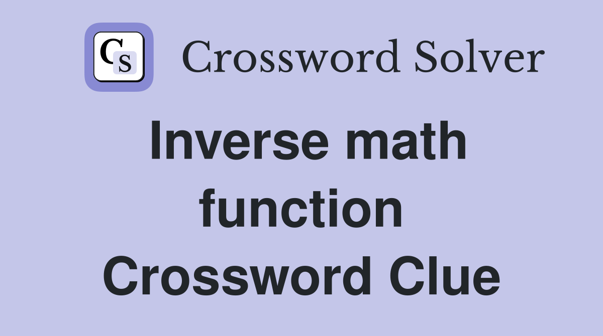 Inverse math function Crossword Clue