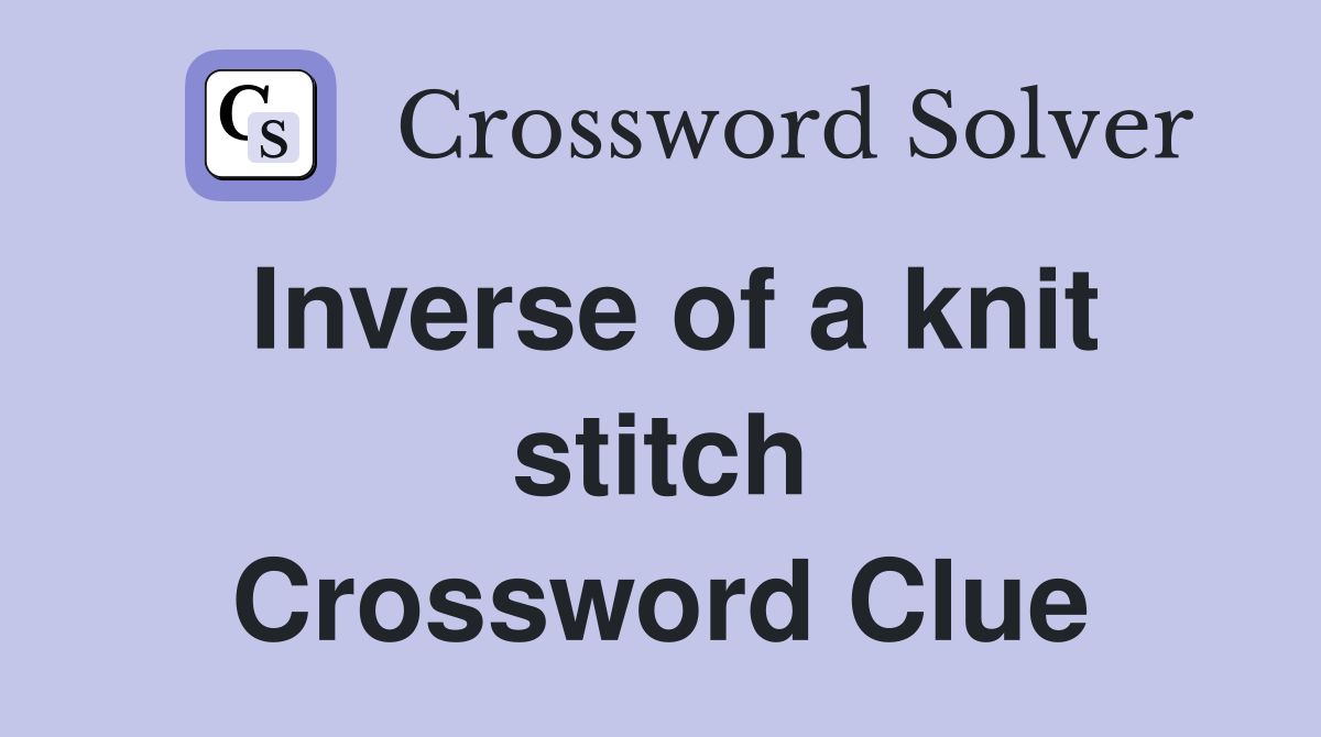 Inverse of a knit stitch Crossword Clue