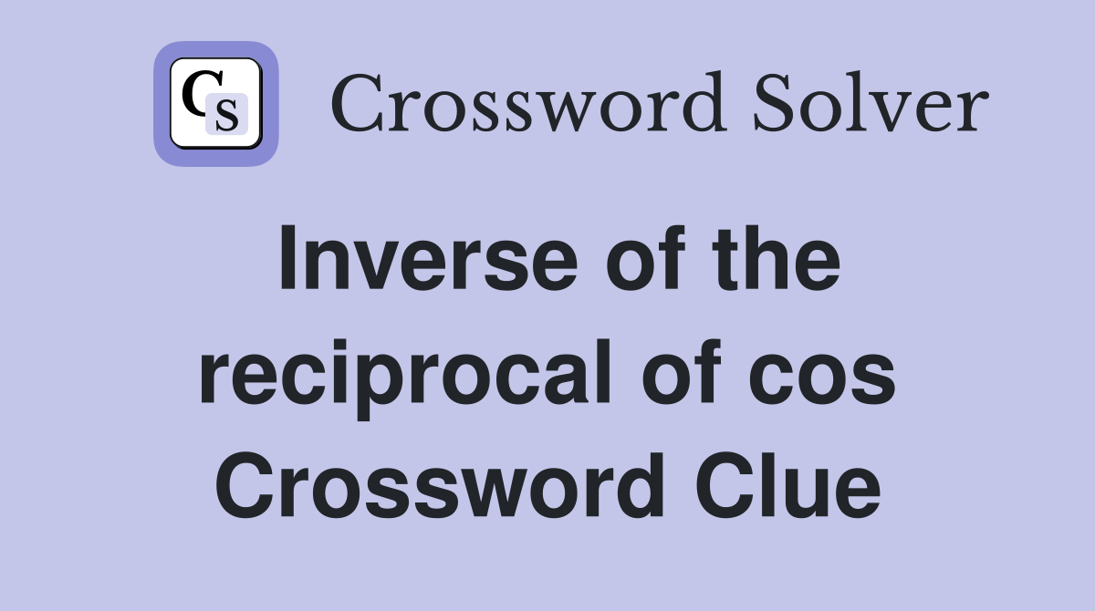 Inverse of the reciprocal of cos Crossword Clue