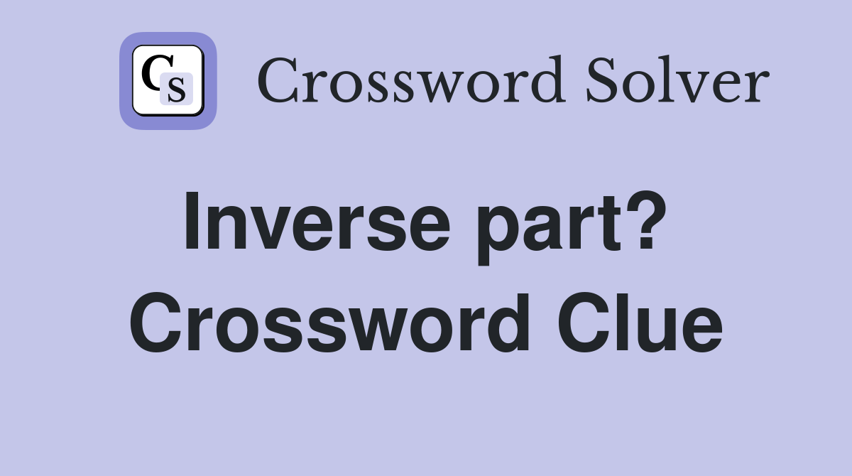 Inverse part?  Crossword Clue