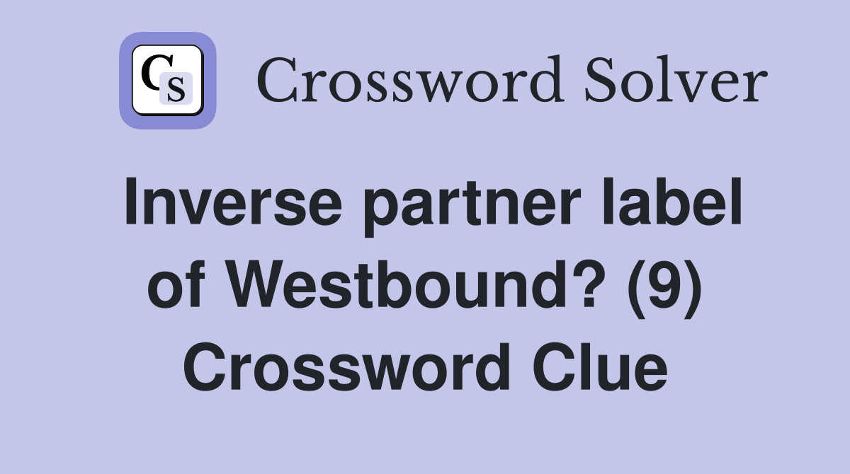 Inverse partner label of Westbound? (9) Crossword Clue