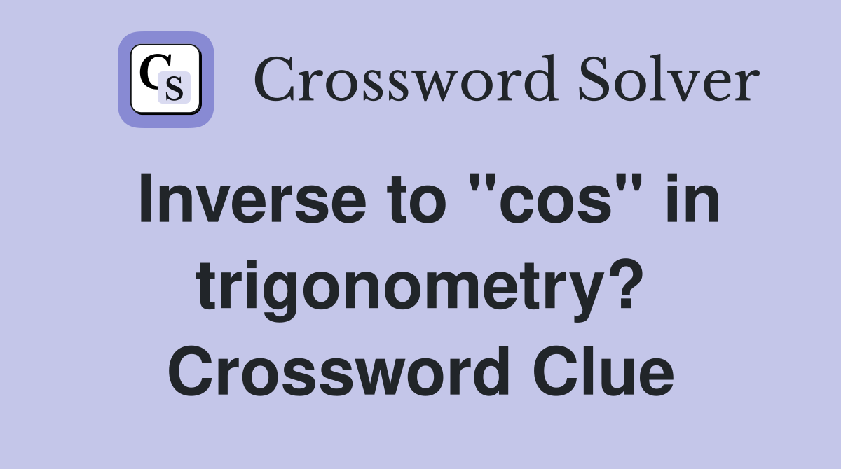Inverse to "cos" in trigonometry? Crossword Clue