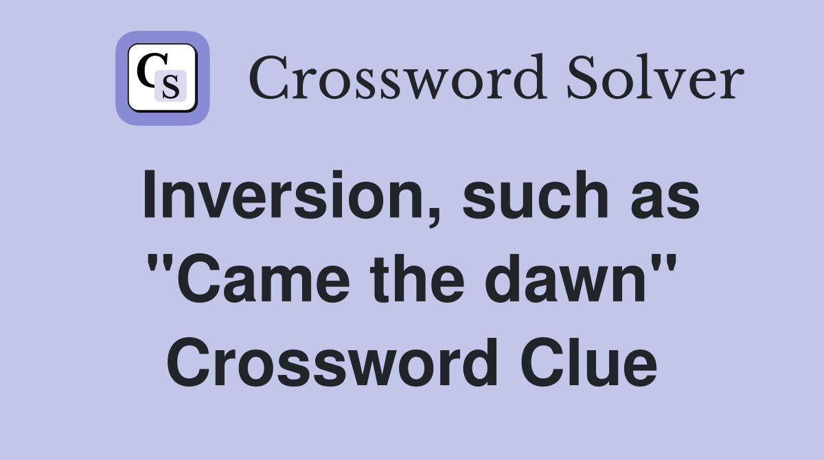 Inversion, such as "Came the dawn" Crossword Clue