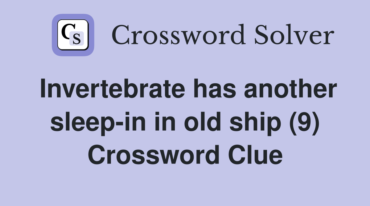 Invertebrate has another sleep-in in old ship (9) Crossword Clue