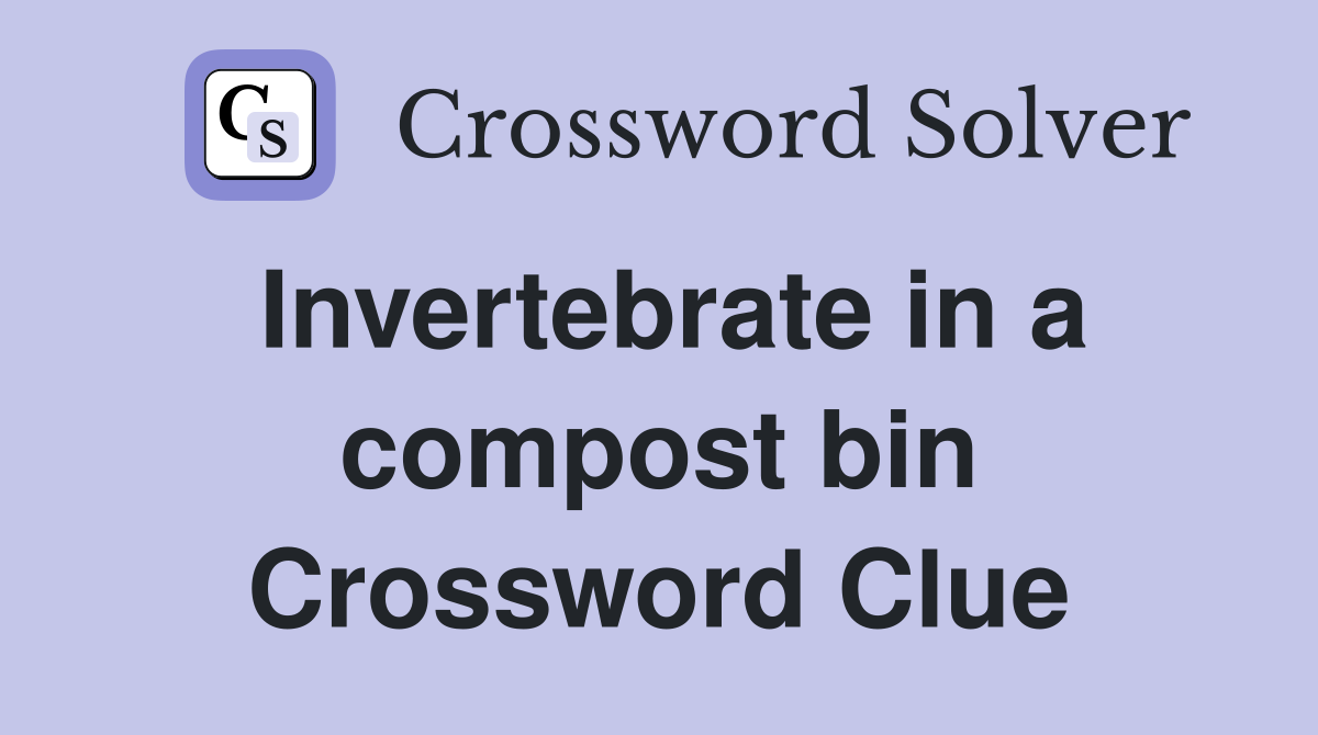 Invertebrate in a compost bin Crossword Clue