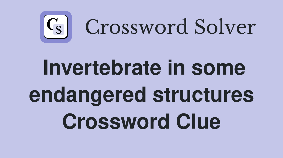 Invertebrate in some endangered structures Crossword Clue