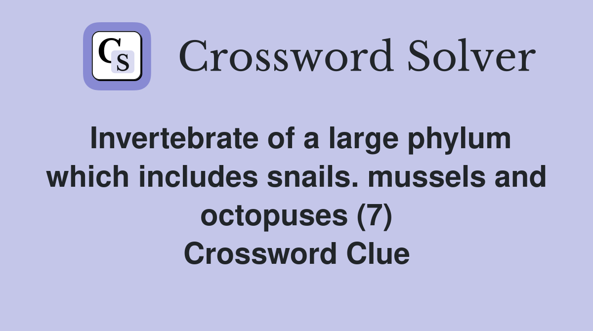 Invertebrate of a large phylum which includes snails. mussels and octopuses (7) Crossword Clue
