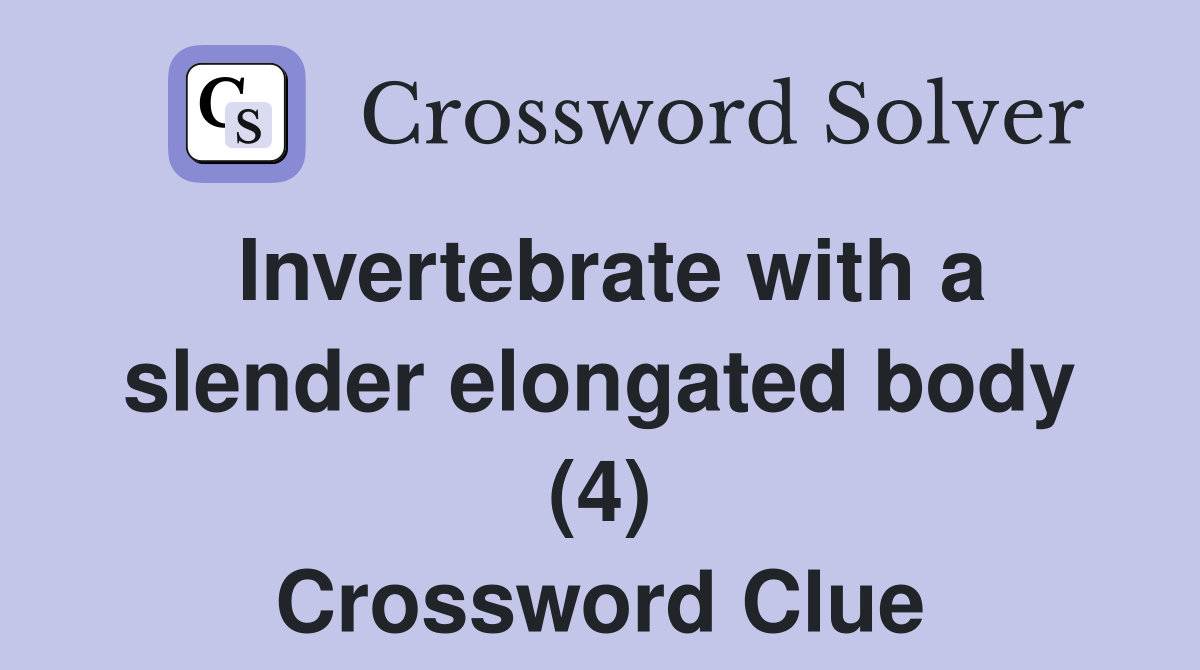 Invertebrate with a slender elongated body (4) Crossword Clue
