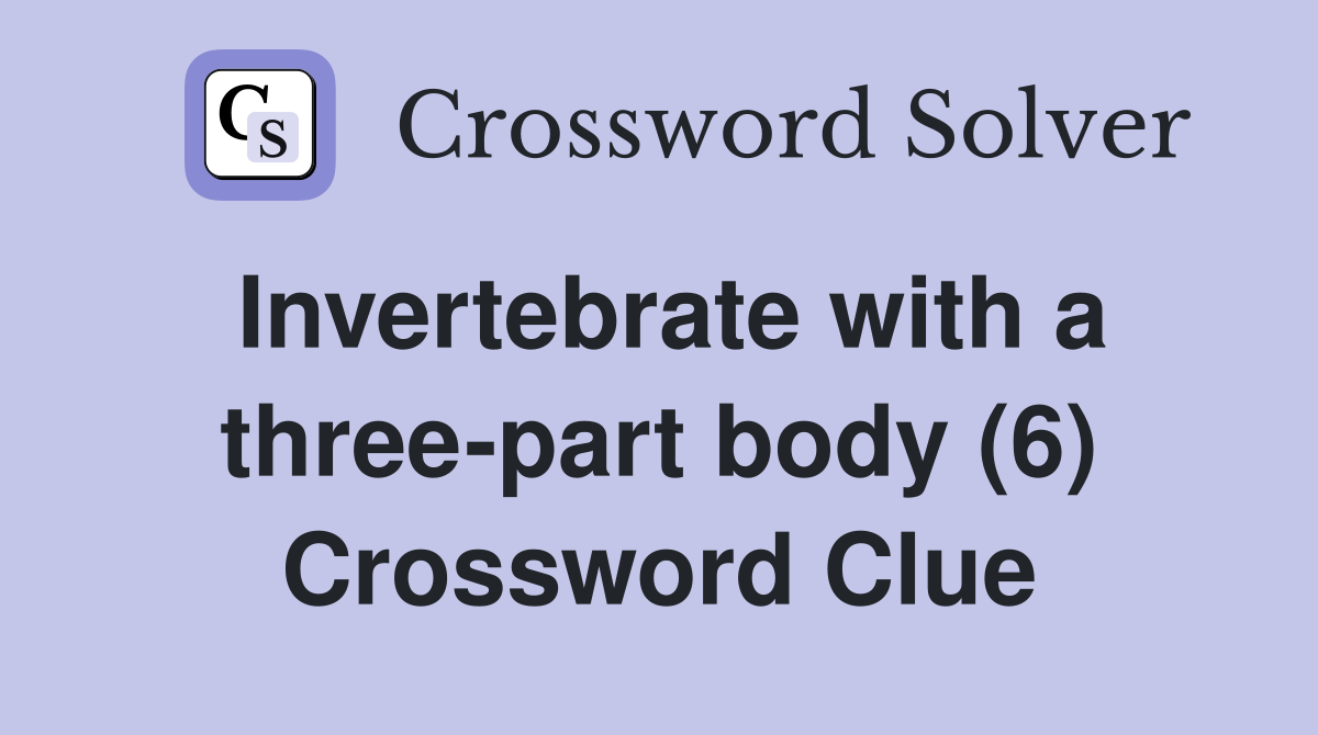 Invertebrate with a three-part body (6) Crossword Clue