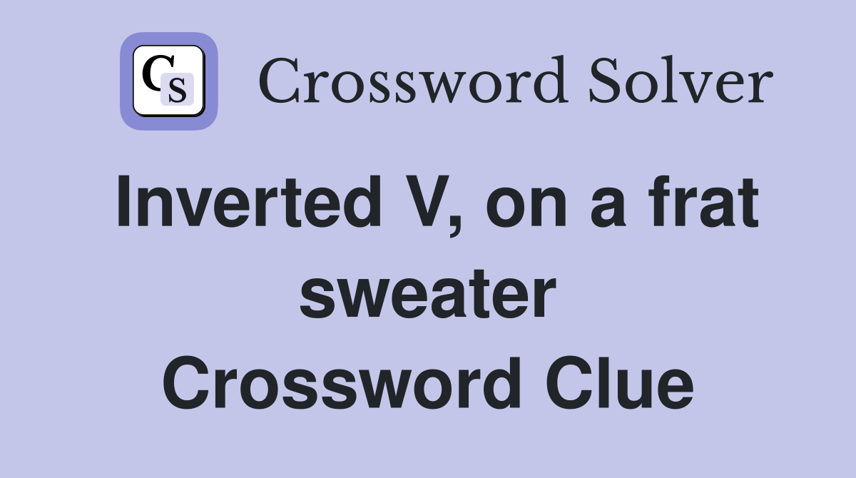 Inverted V, on a frat sweater Crossword Clue
