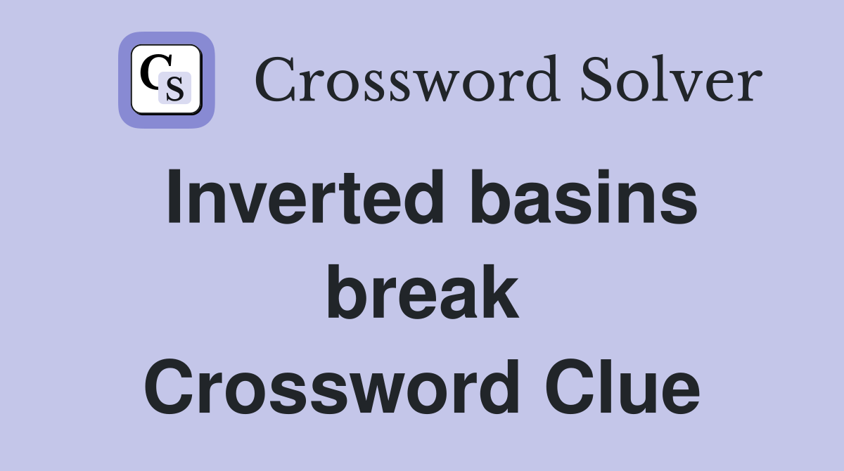 Inverted basins break Crossword Clue