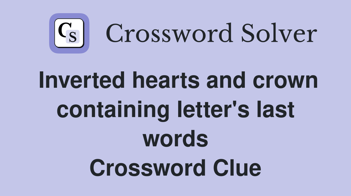 Inverted hearts and crown containing letter's last words Crossword Clue