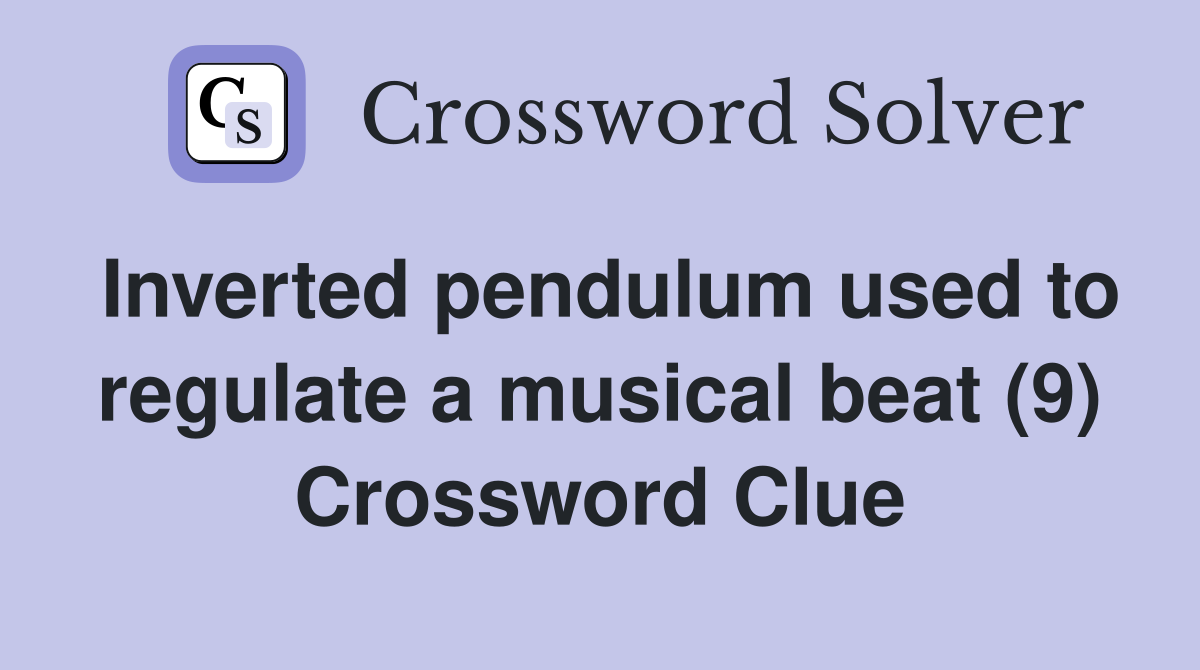 Inverted pendulum used to regulate a musical beat (9) Crossword Clue