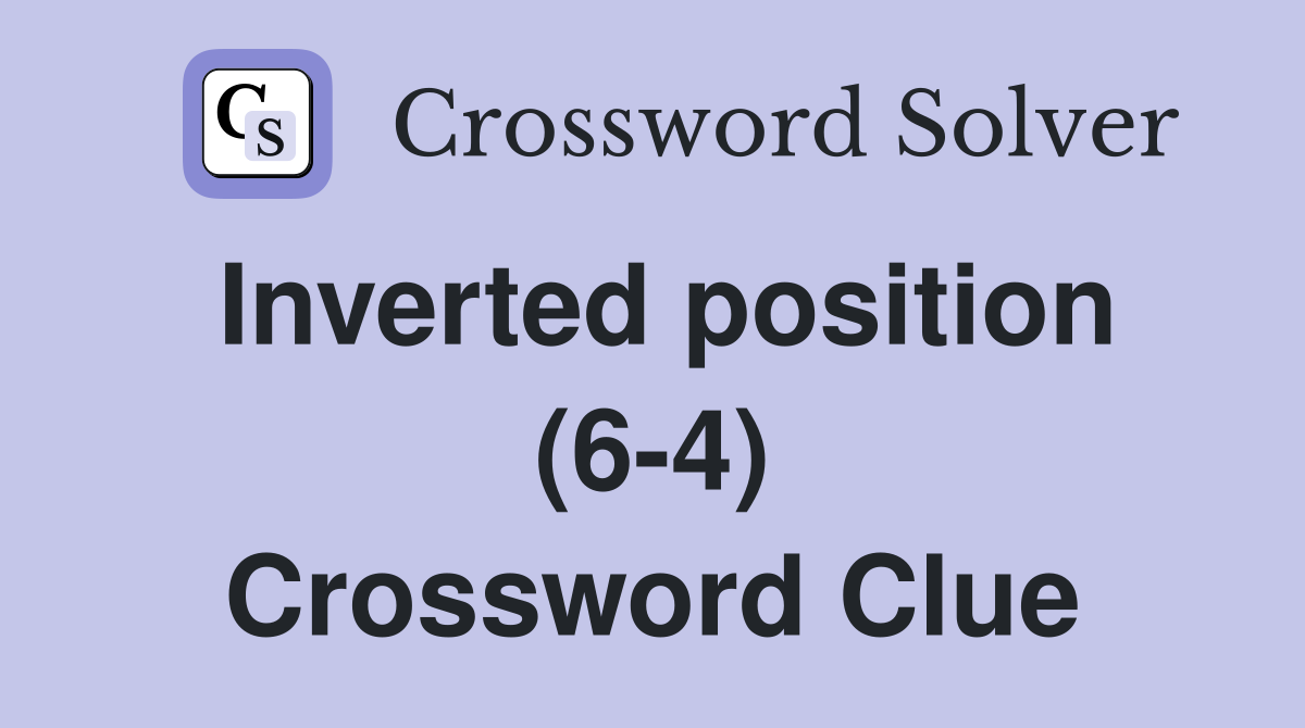Inverted position (6-4) Crossword Clue