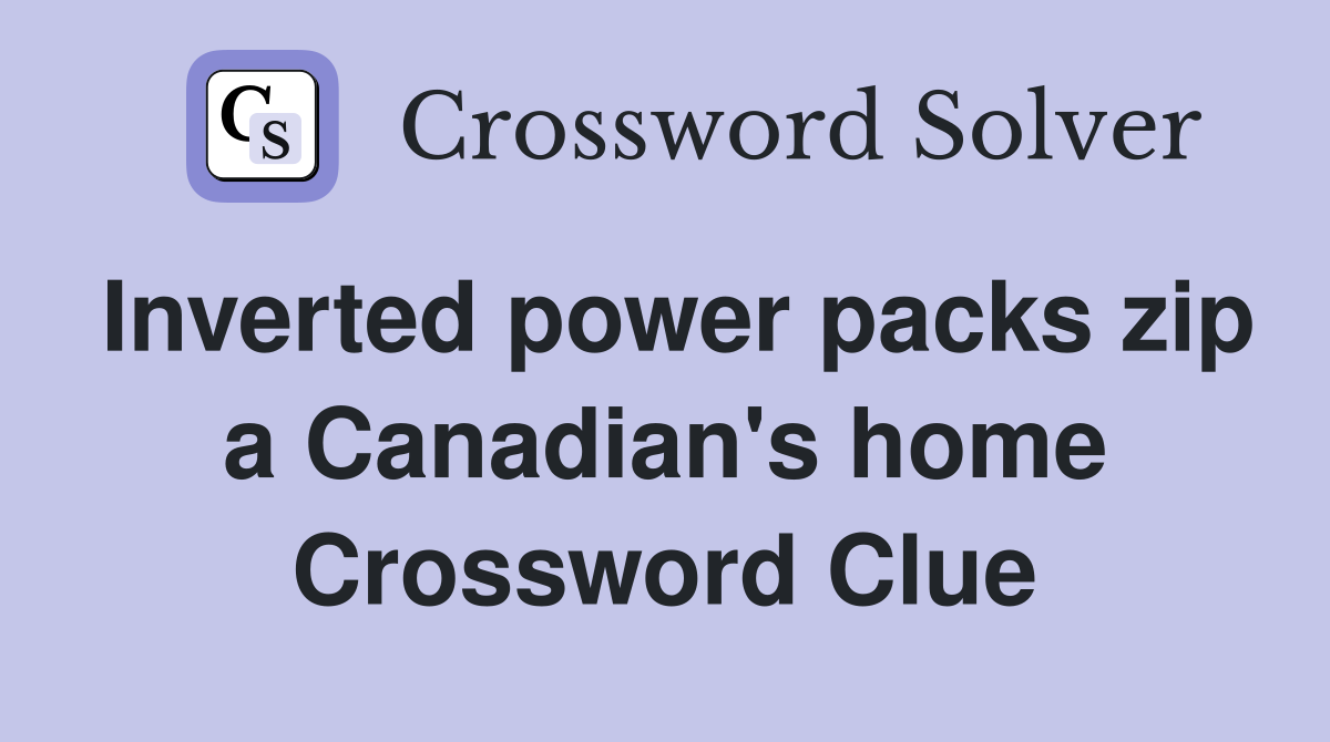 Inverted power packs zip a Canadian's home Crossword Clue