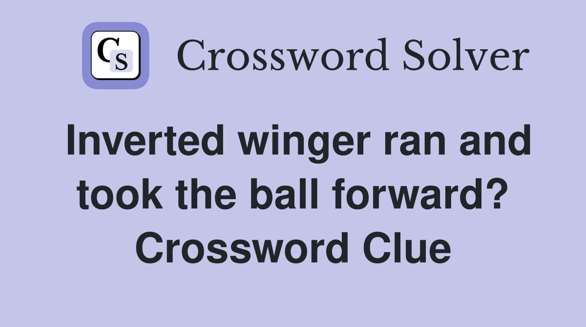 Inverted winger ran and took the ball forward? Crossword Clue