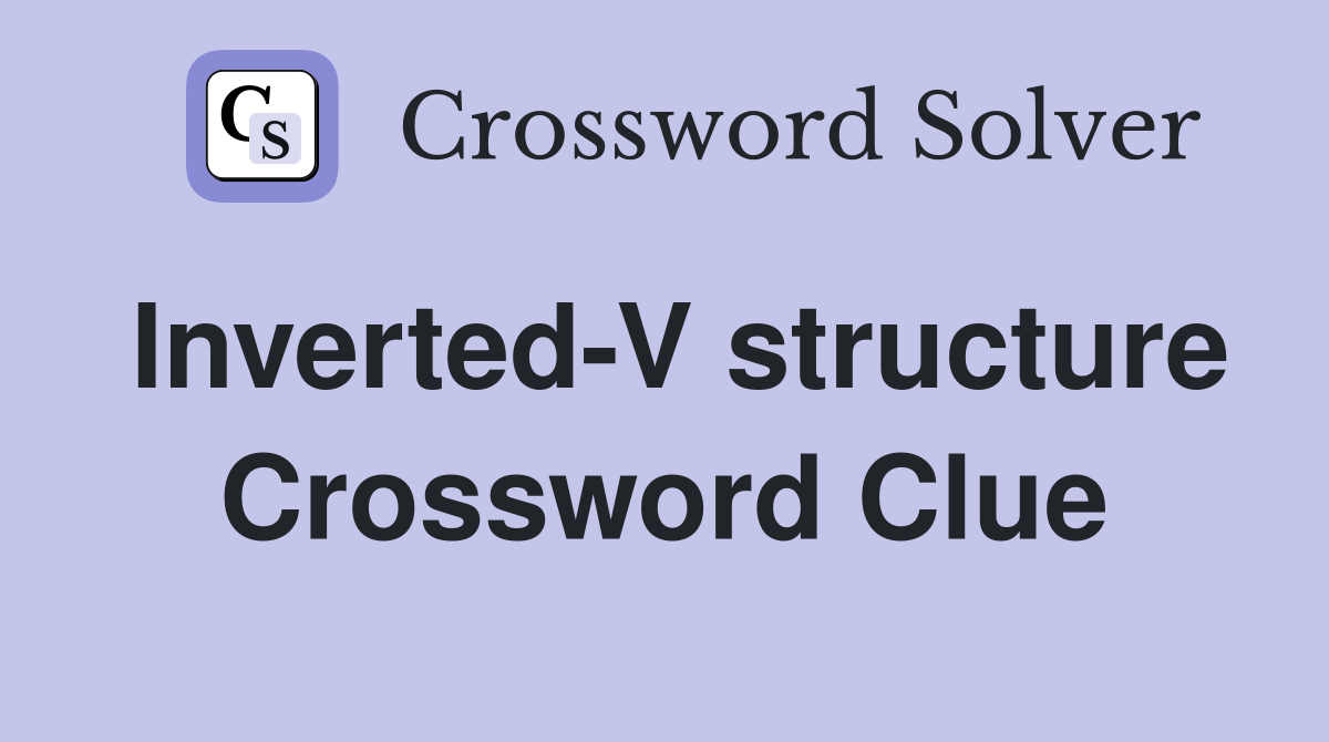 Inverted-V structure Crossword Clue