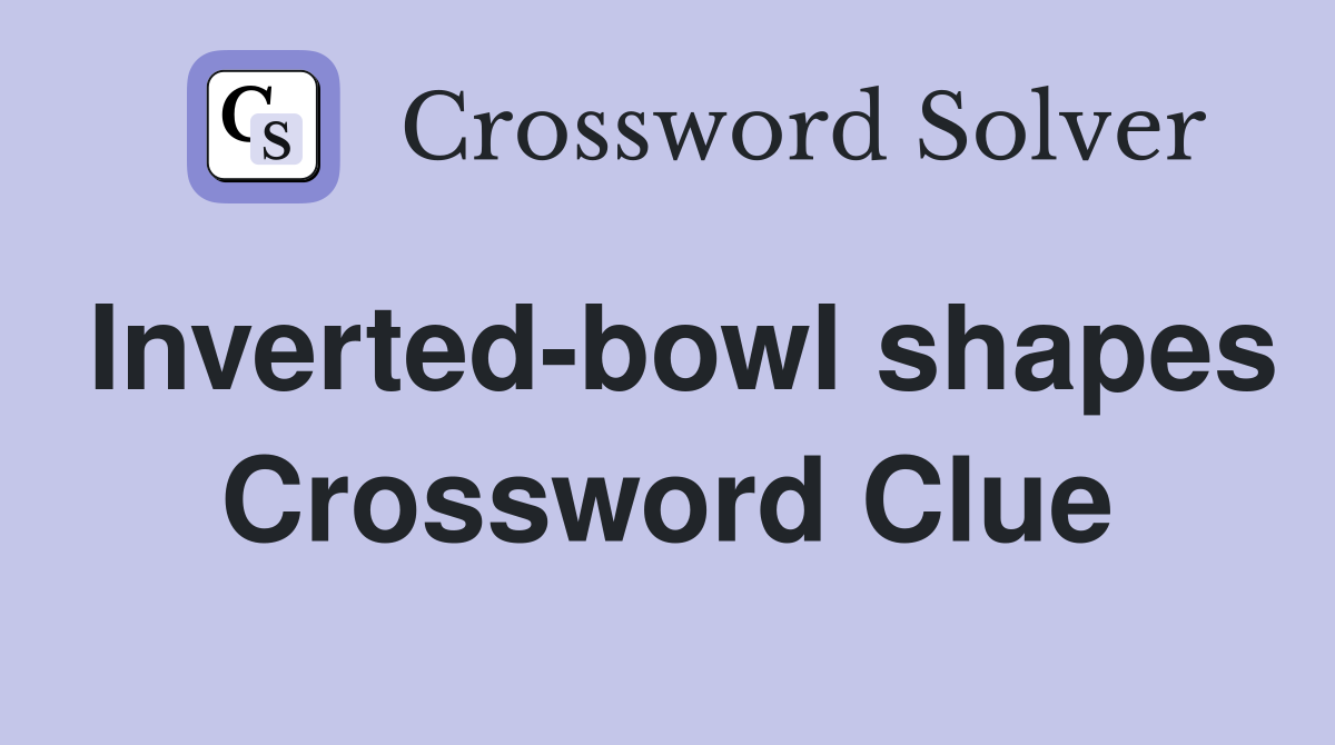 Inverted-bowl shapes Crossword Clue