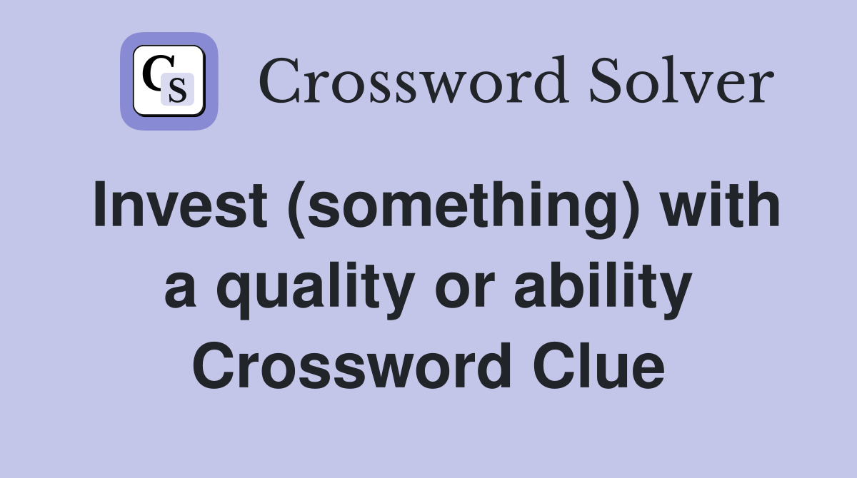 Invest (something) with a quality or ability Crossword Clue