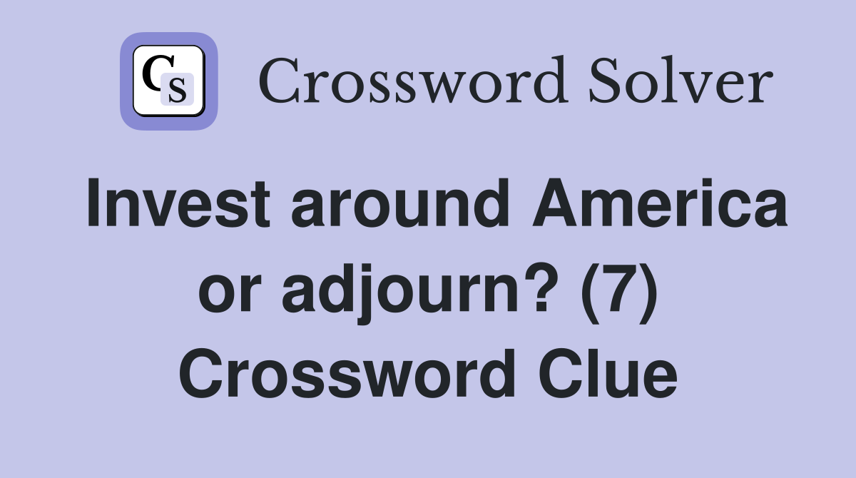 Invest around America or adjourn? (7) Crossword Clue