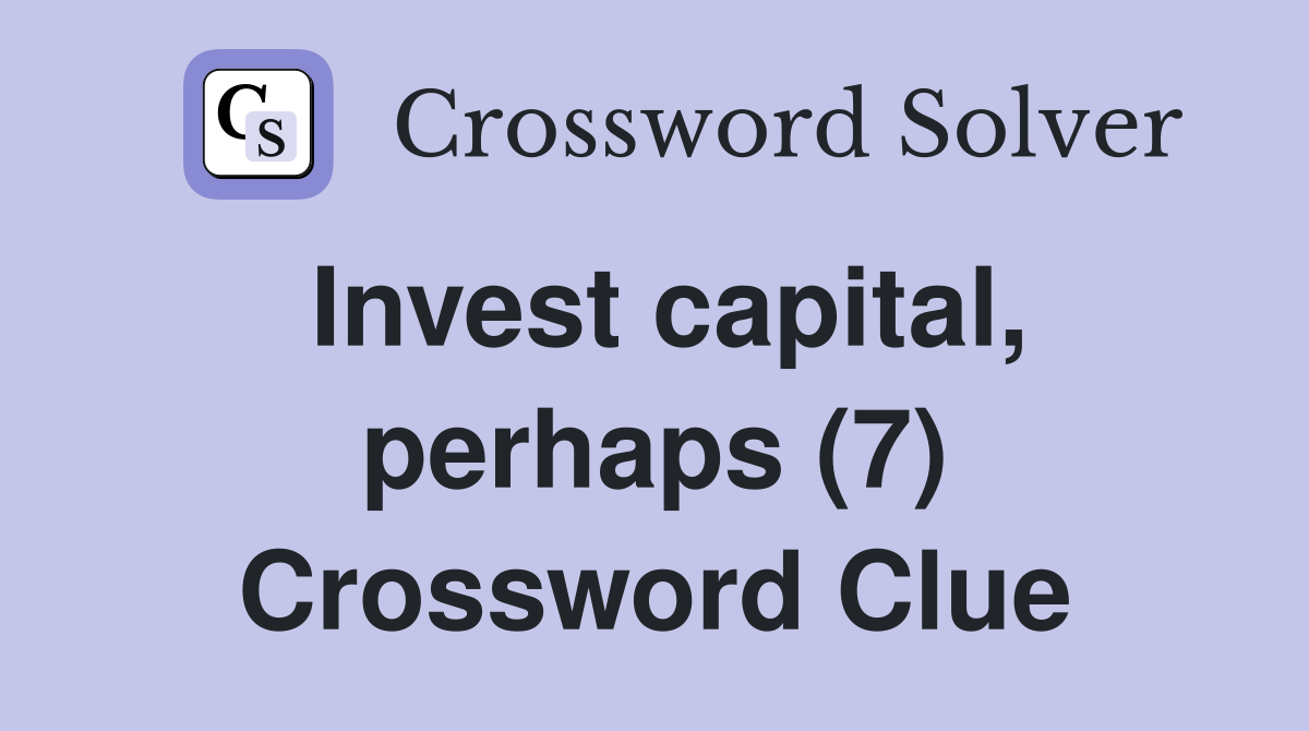 Invest capital, perhaps (7) Crossword Clue