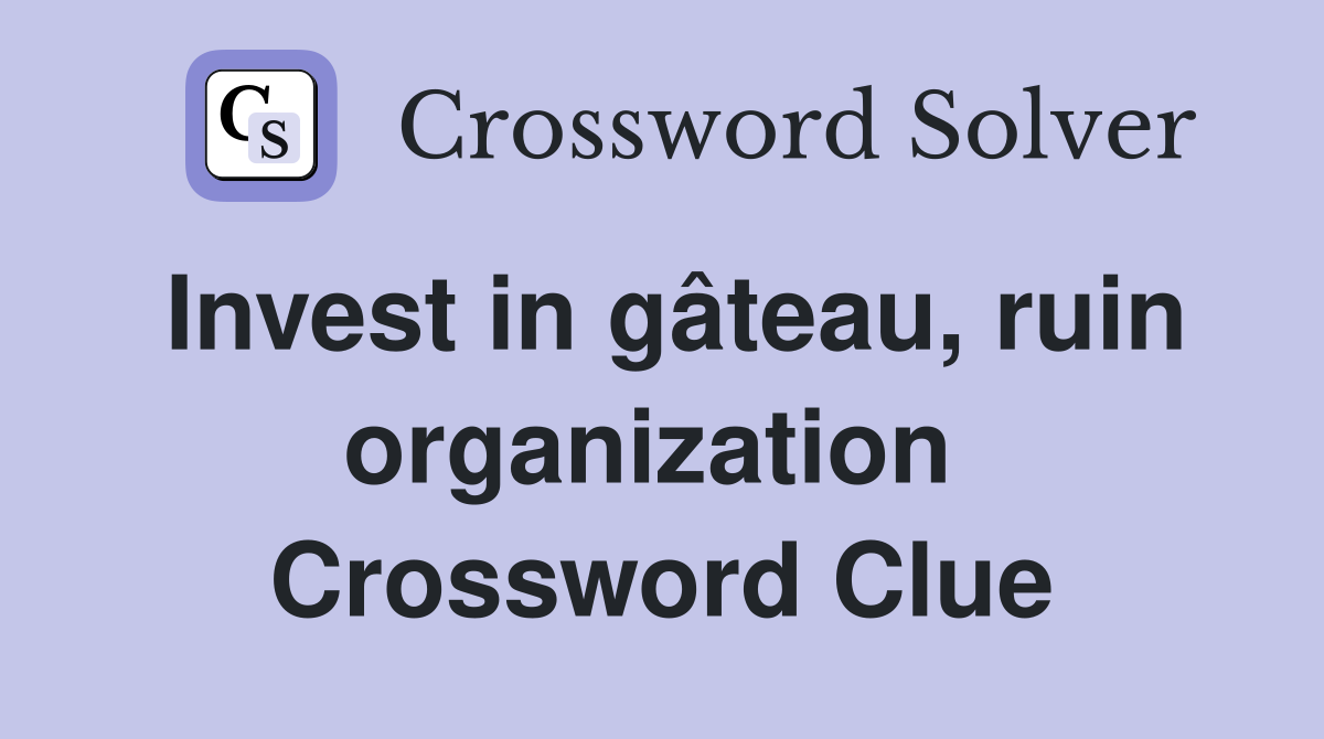 Invest in gâteau, ruin organization  Crossword Clue