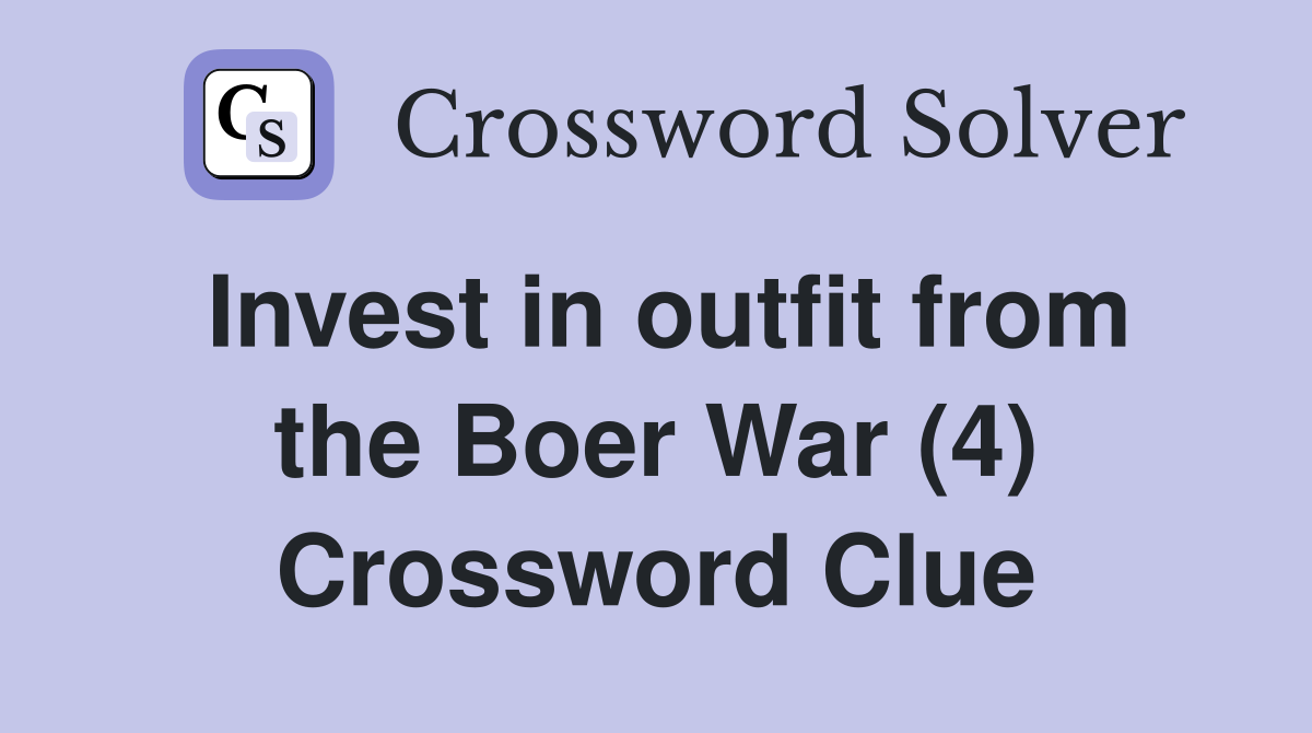 Invest in outfit from the Boer War (4) Crossword Clue