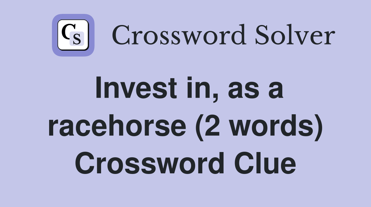 Invest in, as a racehorse (2 words) Crossword Clue