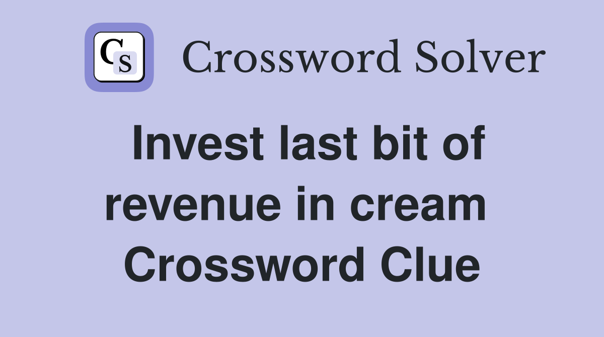 Invest last bit of revenue in cream  Crossword Clue