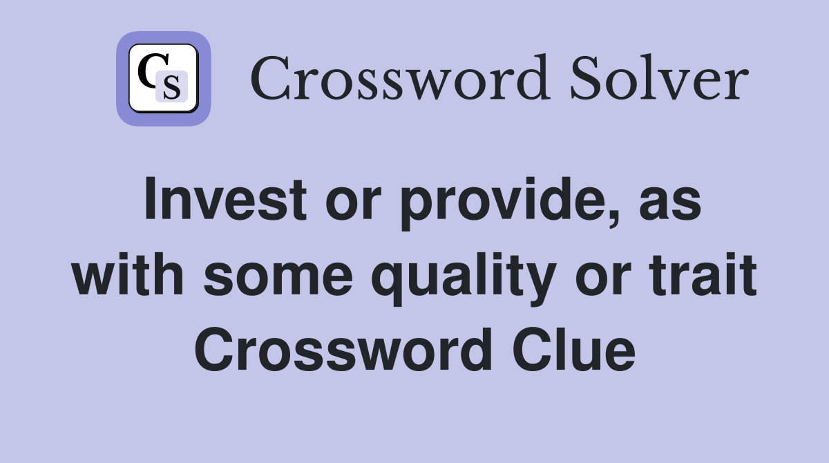Invest or provide, as with some quality or trait Crossword Clue