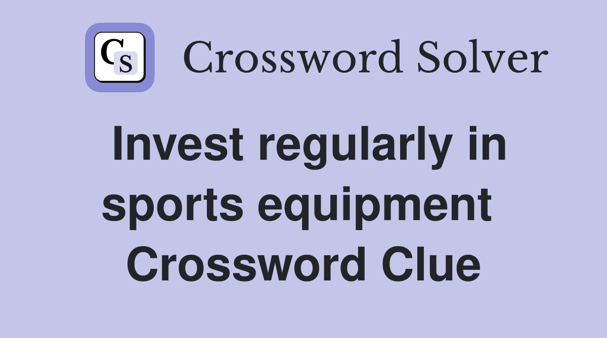 Invest regularly in sports equipment  Crossword Clue