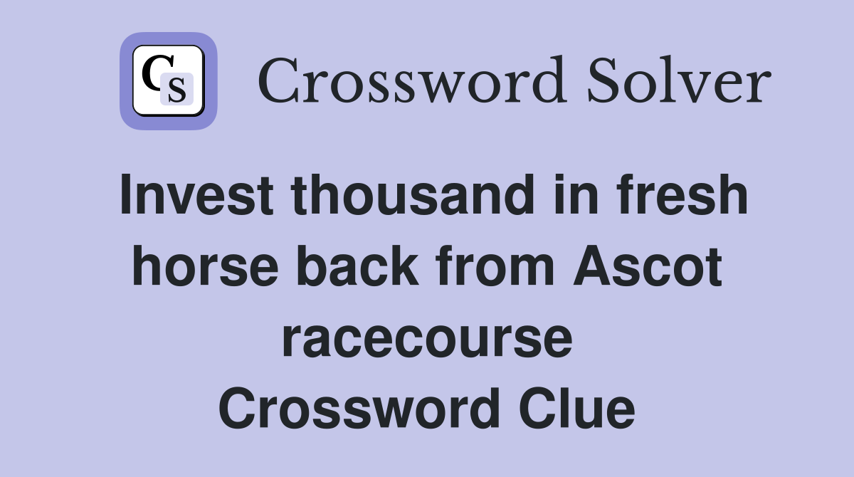 Invest thousand in fresh horse back from Ascot racecourse Crossword Clue
