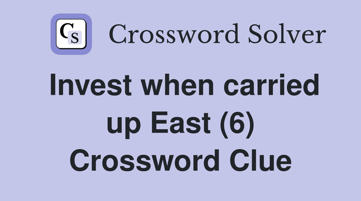 Invest when carried up East (6) Crossword Clue