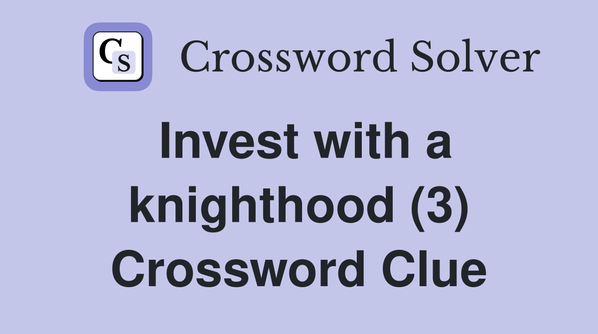 Invest with a knighthood (3) Crossword Clue