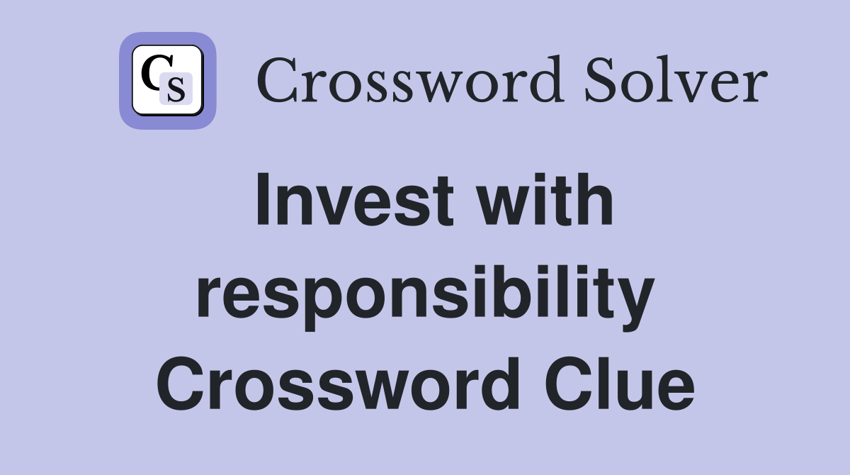 Invest with responsibility Crossword Clue