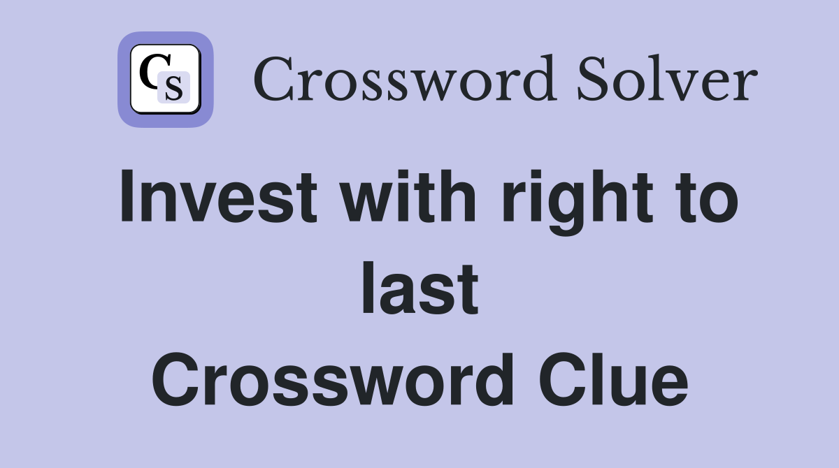 Invest with right to last Crossword Clue