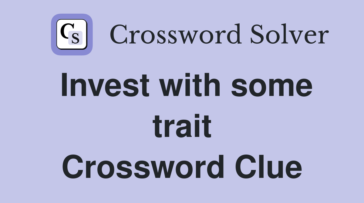 Invest with some trait Crossword Clue
