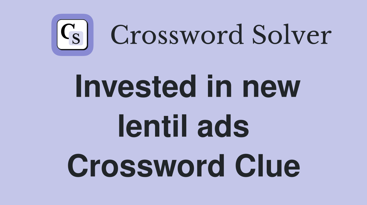 Invested in new lentil ads Crossword Clue