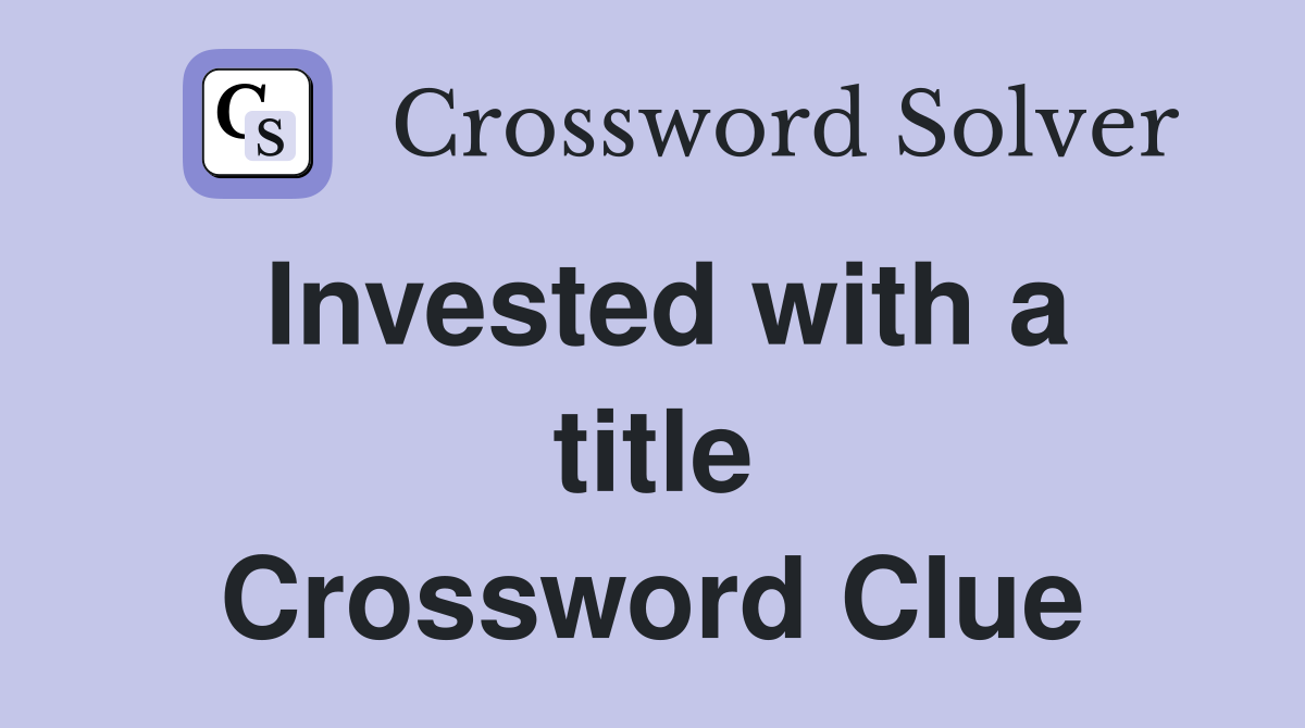 Invested with a title Crossword Clue