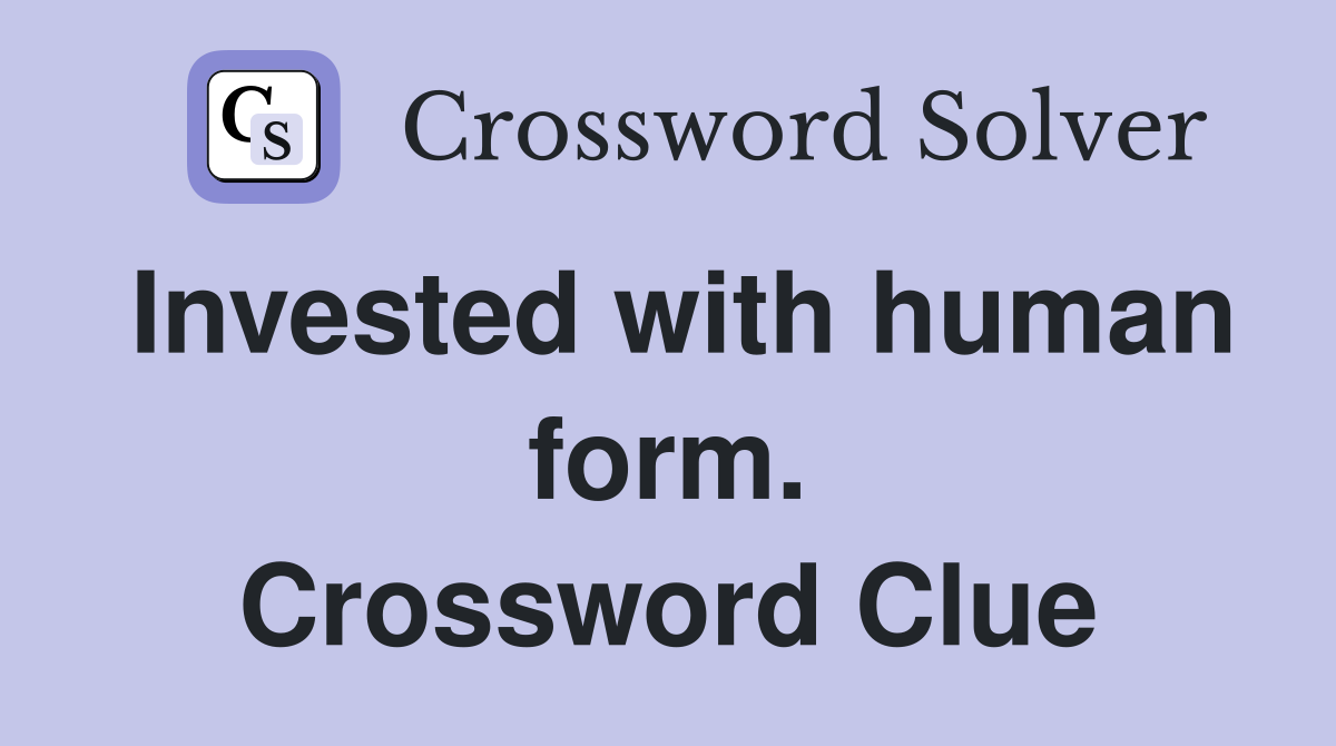 Invested with human form. Crossword Clue