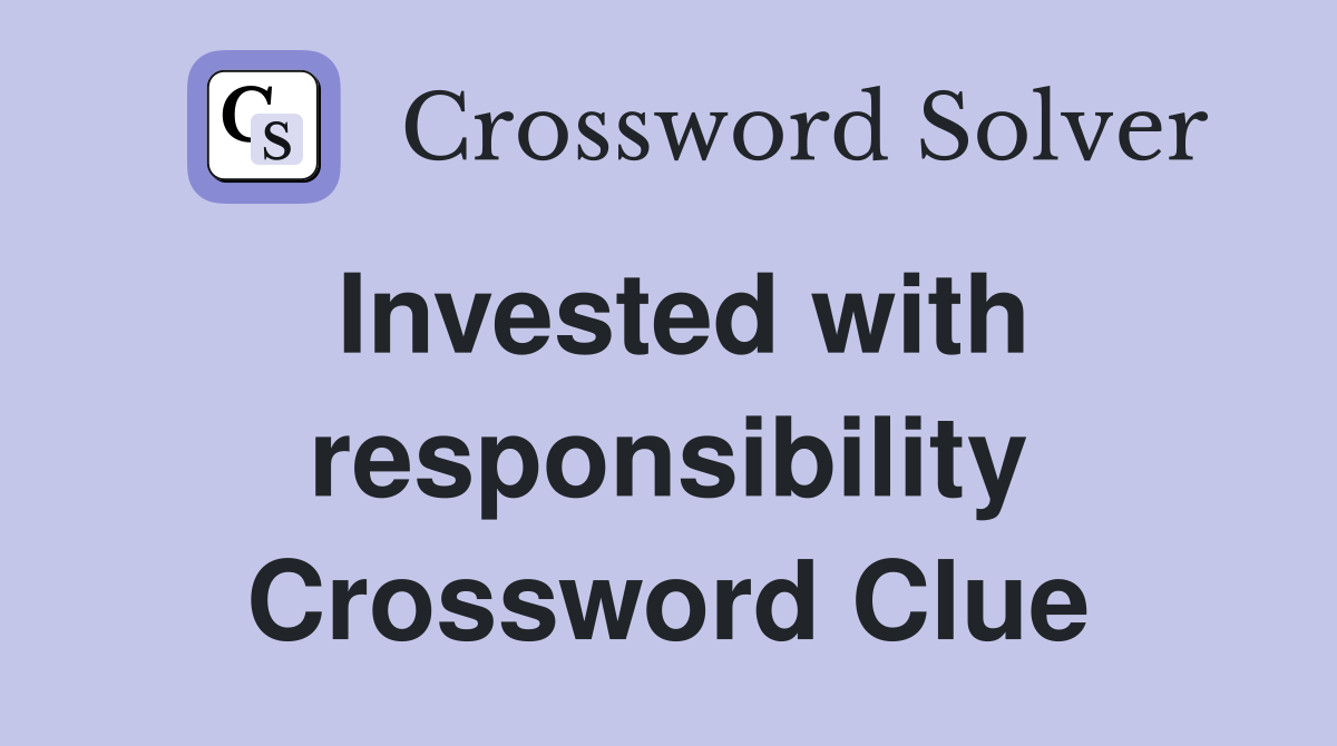 Invested with responsibility Crossword Clue